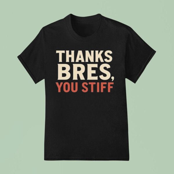Thanks Bres You Stiff T Shirt