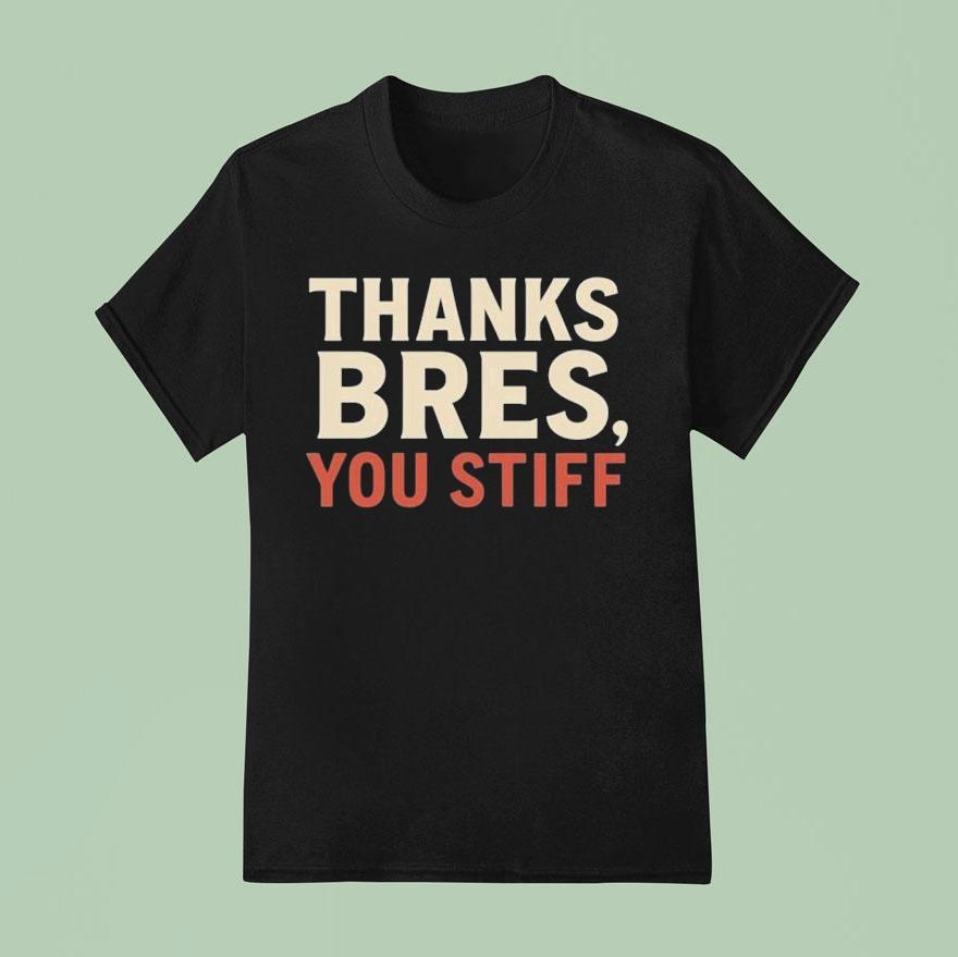 Thanks Bres You Stiff T Shirt