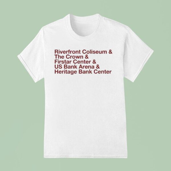 The Big Arena On The River And Riverfront Coliseum And The Crown And Firstar Center And Us Bank Arena And Heritage Bank Center T Shirt