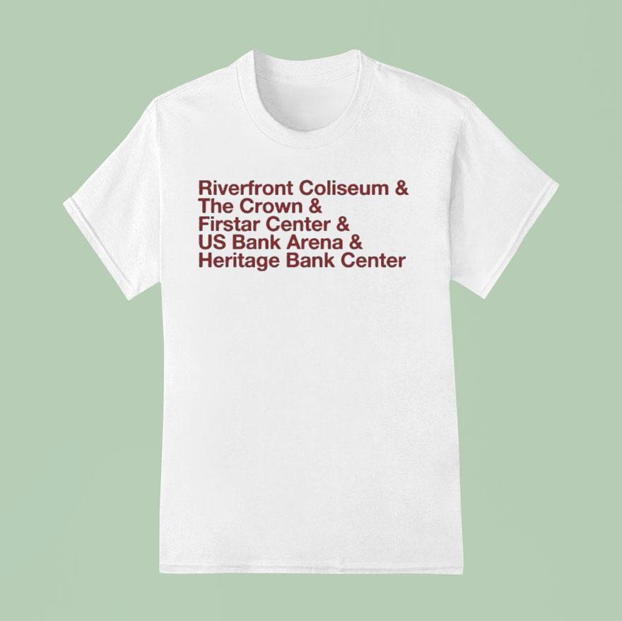 The Big Arena On The River And Riverfront Coliseum And The Crown And Firstar Center And Us Bank Arena And Heritage Bank Center T Shirt