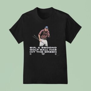 The Callous Daoboys Sir A Second Golf Ball Has Hit The Green Now Watch This Drive T Shirt