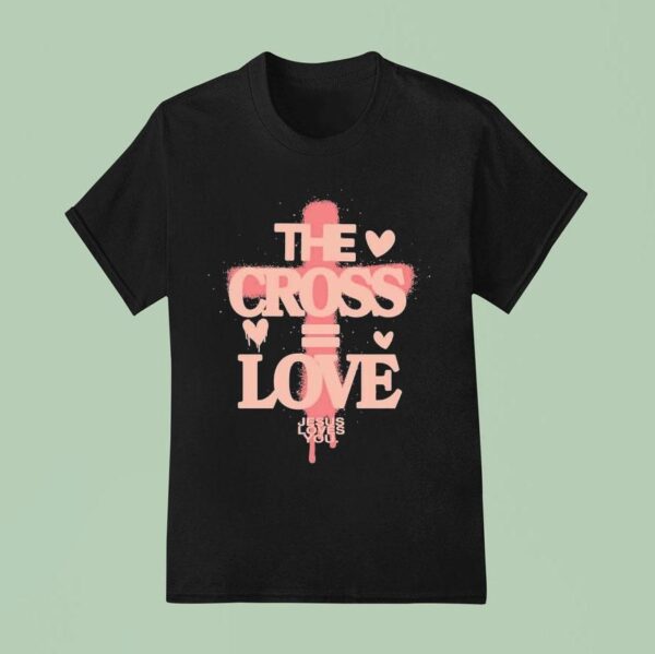 The Cross Love Jesus Loves You T Shirt