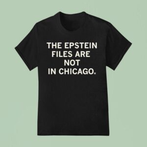 The Epstein Files Are Not In Chicago T Shirt