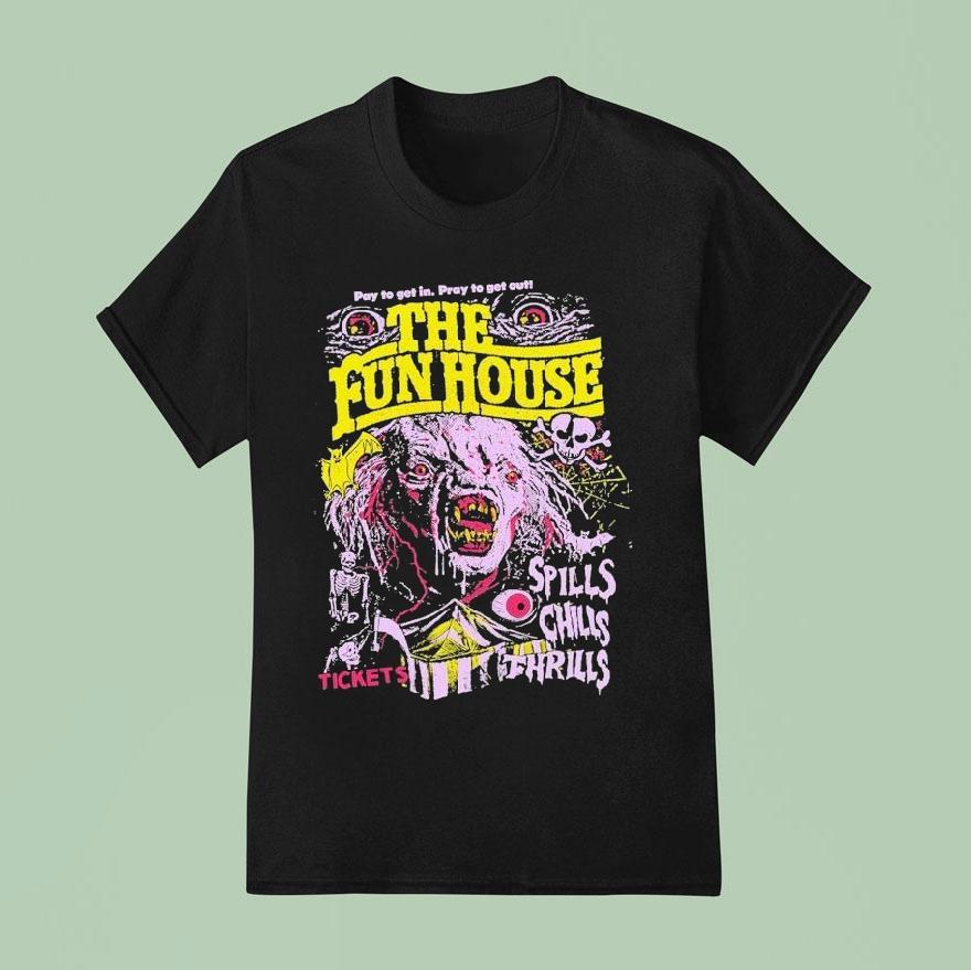 The Funhouse Spills Chills And Thrills Pay To Get In Pray To Get Out Tickets T Shirt