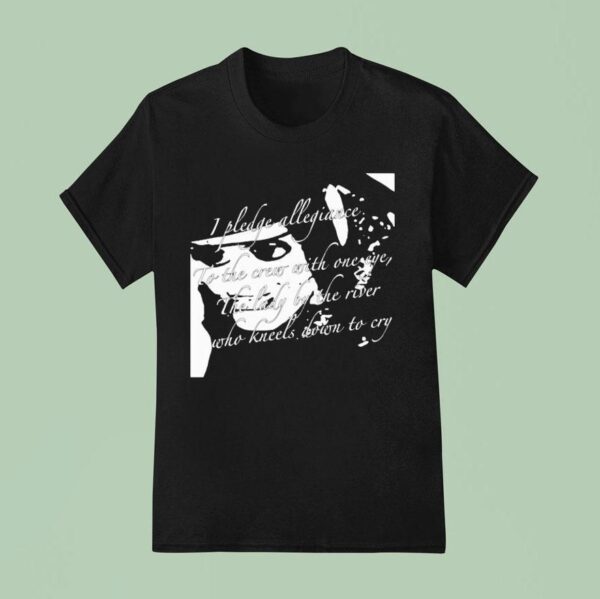 The Garden I Pledge Allegiance To The Crew With One Eye The Lady By The River Who Kneels Down To Cry T Shirt