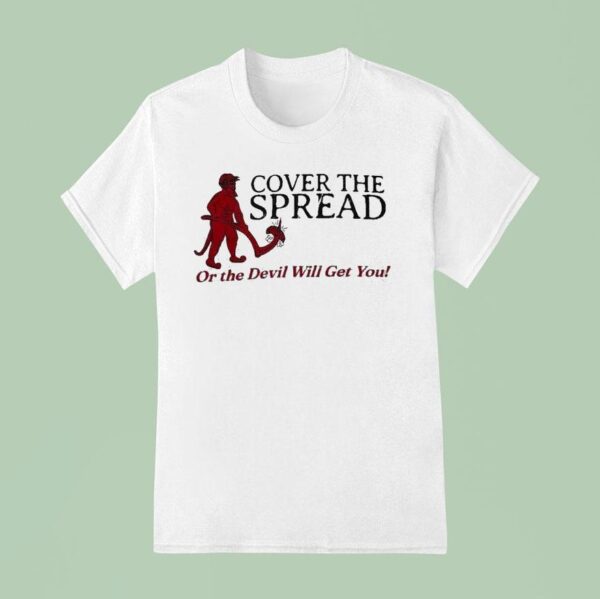 The Gettin Place Cover The Spread Or The Devil Will Get You T Shirt