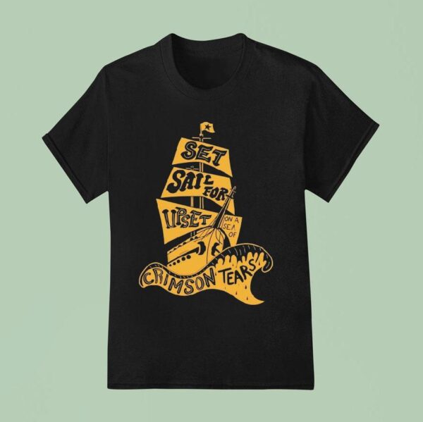 The Gettin Place Set Sail For Upset On A Se A Of Crimson Tears T Shirt
