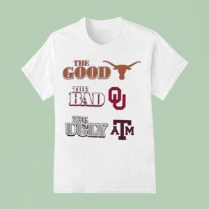 The Good Texas Longhorns The Bad Oklahoma Sooners The Ugly Texas Am Aggie T Shirt