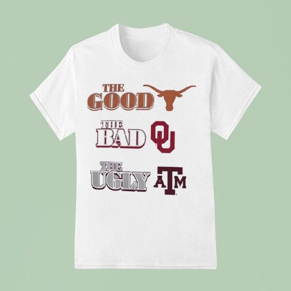 The Good Texas Longhorns The Bad Oklahoma Sooners The Ugly Texas Am Aggie T Shirt