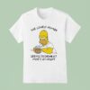 The Lonely Homer Seems To Drink At Moe S At Nigh T Shirt