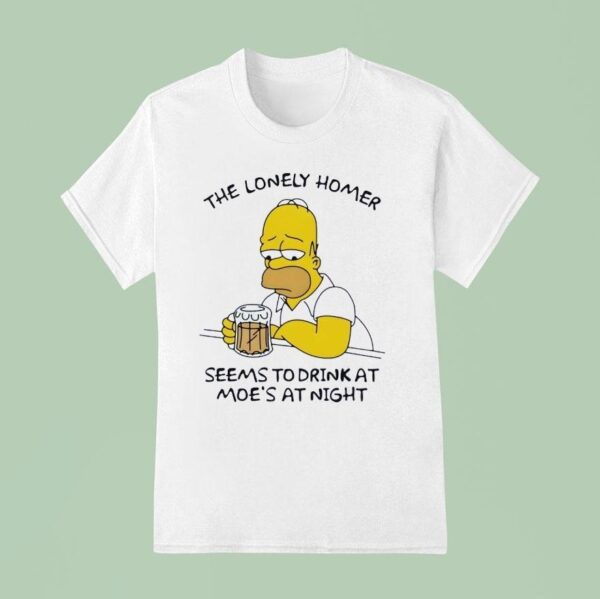 The Lonely Homer Seems To Drink At Moe S At Nigh T Shirt