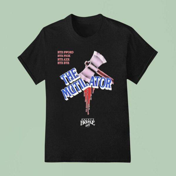 The Mutilator Bye Sword Bye Pick Bye Axe Bye Bye Palace Home Video T Shirt