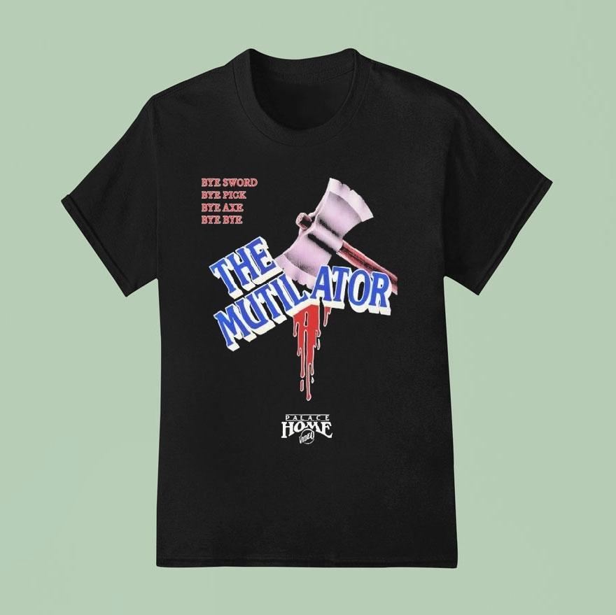 The Mutilator Bye Sword Bye Pick Bye Axe Bye Bye Palace Home Video T Shirt