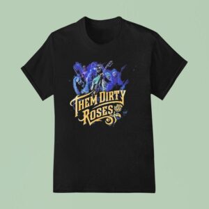 Them Dirty Roses Tour Dates On August Th In Kansas City Mo At Warehouse On Broadway T Shirt