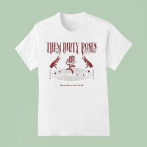 Them Dirty Roses Casting Spells Like You Do T Shirt