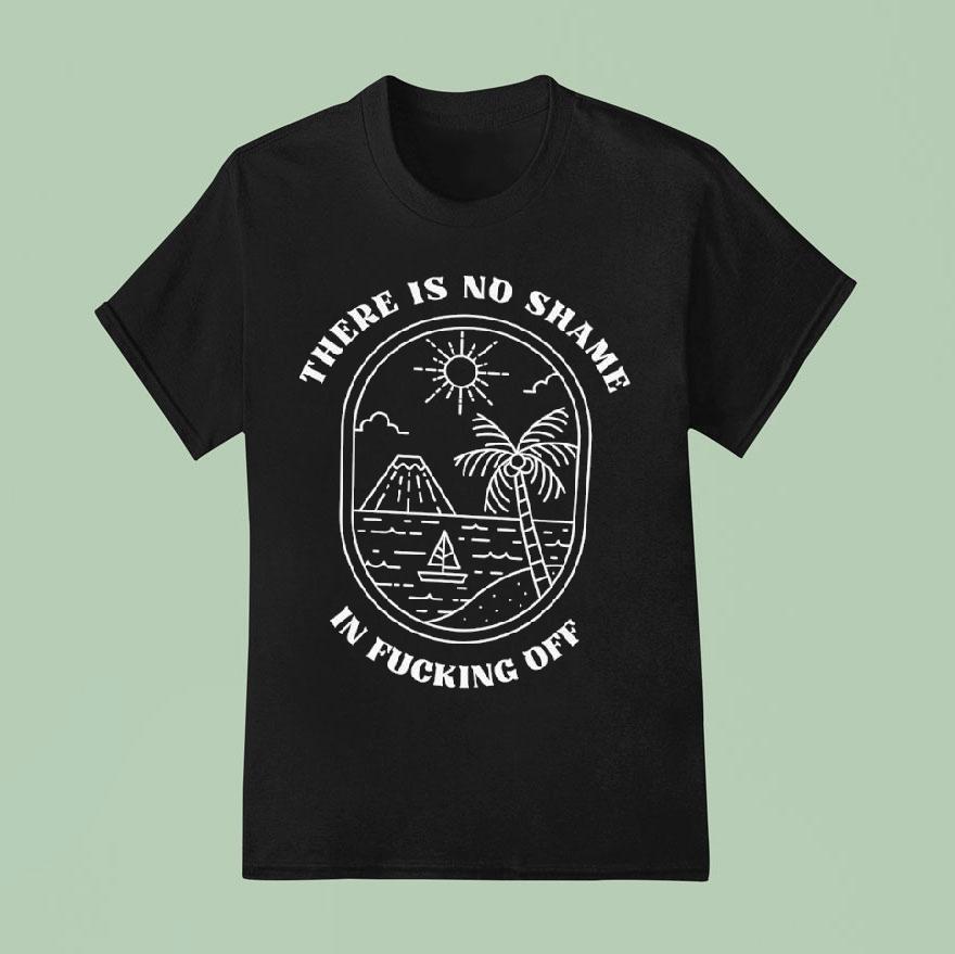 There Is No Shame In Fcking Off T Shirt