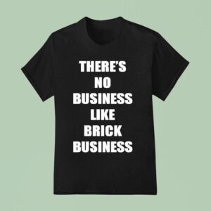 There S No Business Like Brick Business T Shirt