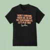 There S Sunshine Fresh Air We Got The Team Behind Us Let S Play Two T Shirt