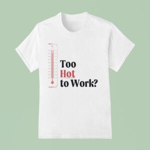 Thermometer Too Hot To Work T Shirt