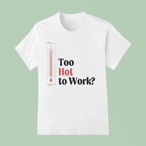 Thermometer Too Hot To Work T Shirt