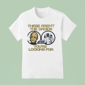 These Aren T The Droids You Re Looking For Star Wars T Shirt