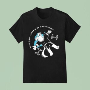 They Said There D Be Endorphins Lucia Sancho T Shirt