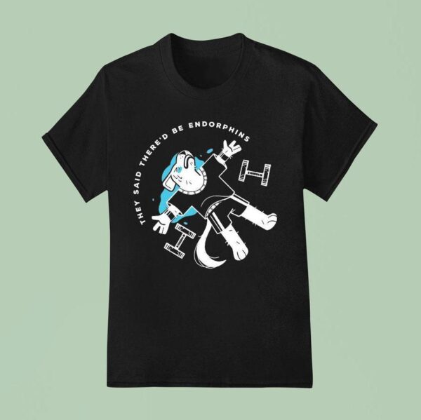 They Said There D Be Endorphins Lucia Sancho T Shirt