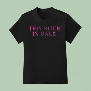 This Bitch Is Back T Shirt