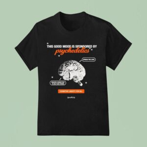 This Good Mood Is Sponsored By Psychedelics Cognitive Liberty For All Spread The Love Greater Connection To Self And Others Bran T Shirt