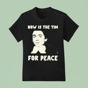 Timothe Chalamet Now Is The Tim For Peace T Shirt
