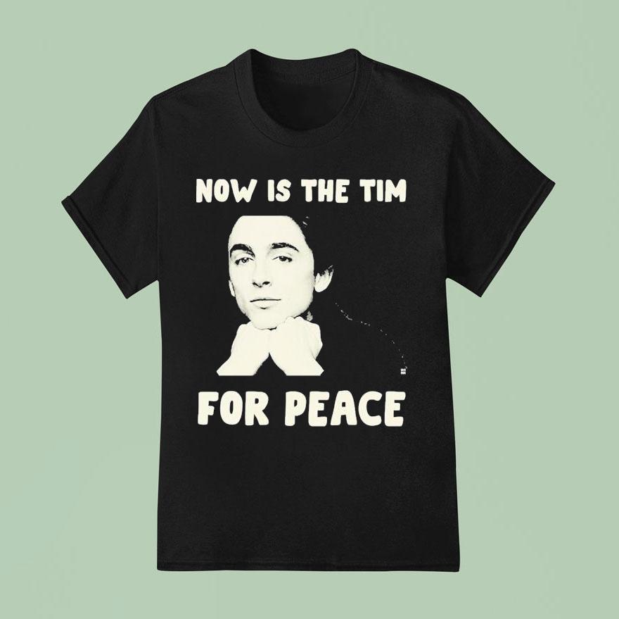 Timothe Chalamet Now Is The Tim For Peace T Shirt