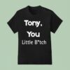 Tony You Little Bitch T Shirt