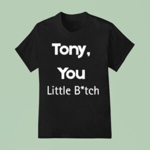 Tony You Little Bitch T Shirt