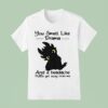 Toothless You Smell Like Drama And A Headache Please Get Away From Me T Shirt