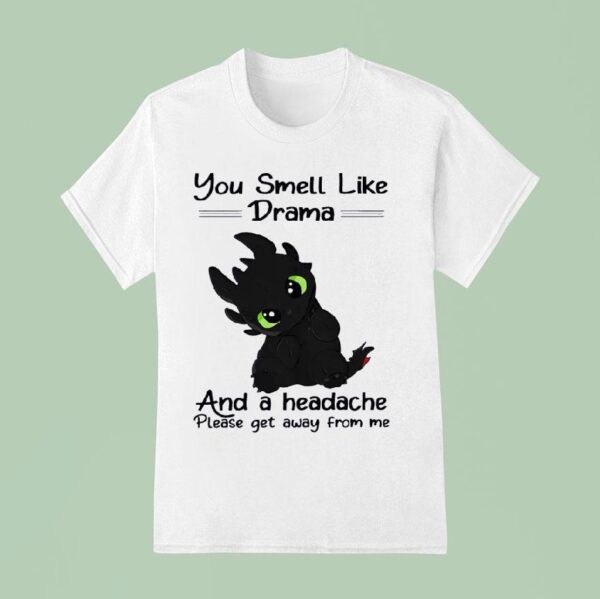 Toothless You Smell Like Drama And A Headache Please Get Away From Me T Shirt