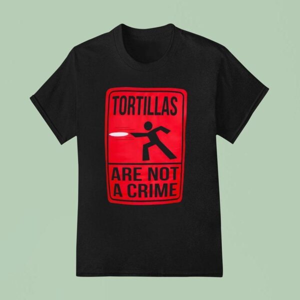 Tortillas Not A Crime T Shirt