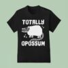 Totally Opossum T Shirt