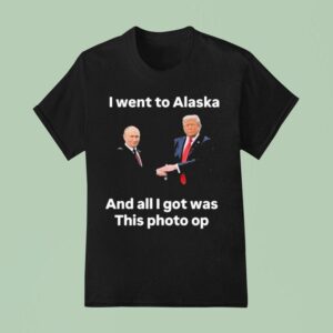 Trump And Putin I Went To Alaska Got Was This Photo Op T Shirt