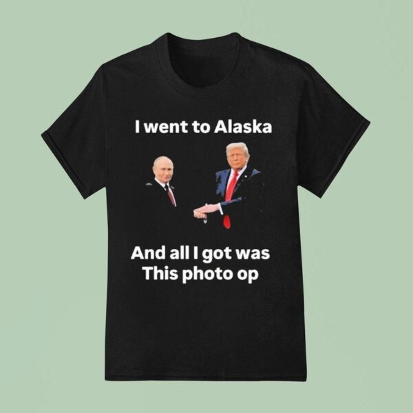 Trump And Putin I Went To Alaska Got Was This Photo Op T Shirt