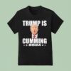 Trump Is Cumming T Shirt