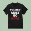 Trump Must Go Now T Shirt
