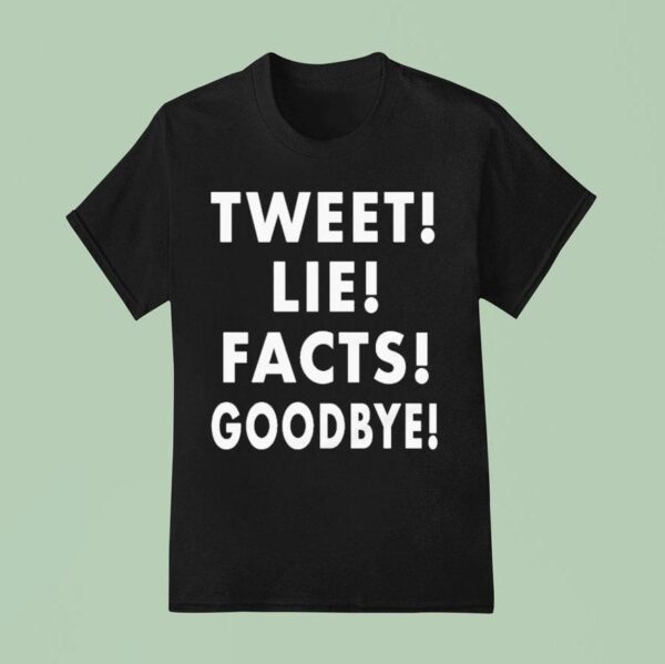Tweet Lie Facts Goodbye T Shirt