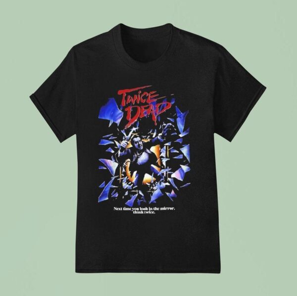 Twice Dead Next Time You Look In The Mirror Think Twice T Shirt