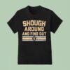 Tyler Shough Around And Find Ou T Shirt
