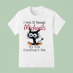 Ugly Cat I Work At Michaels It S Fine Everything Is Fine T Shirt