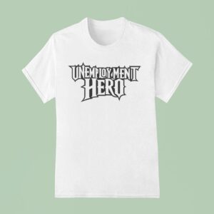 Unemployment Hero T Shirt