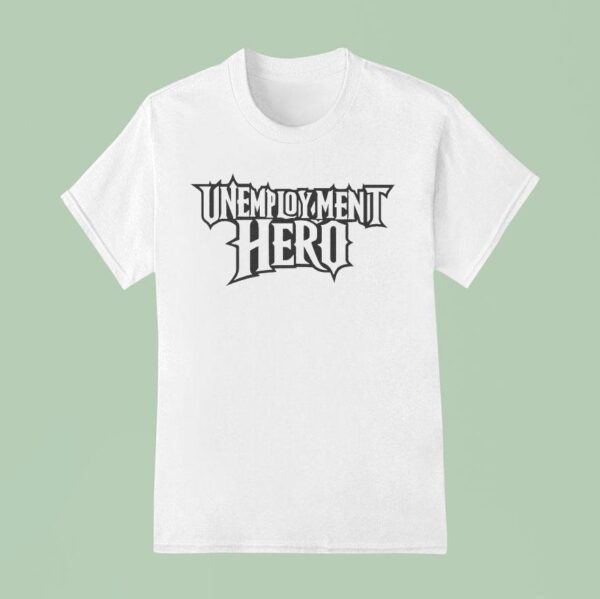 Unemployment Hero T Shirt