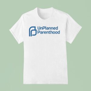 Unplanned Parenthood T Shirt