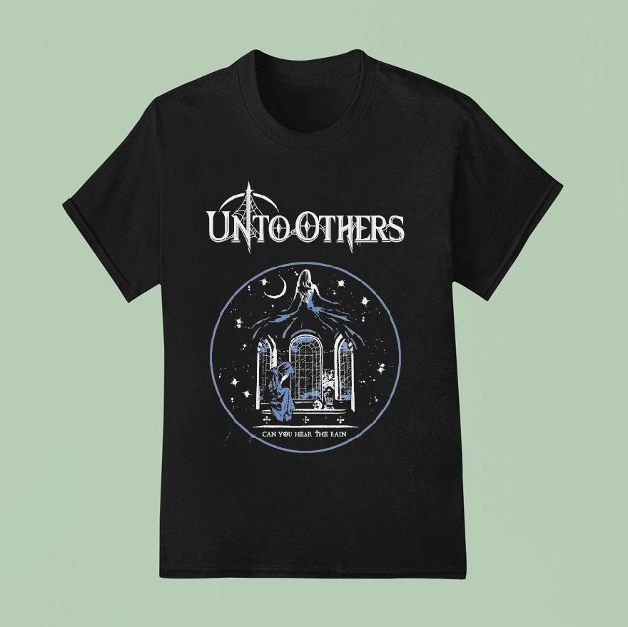 Unto Others Can You Hear The Rain T Shirt