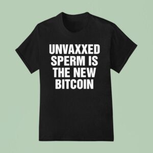Unvaxxed Sperm Is The New Bitcoin T Shirt